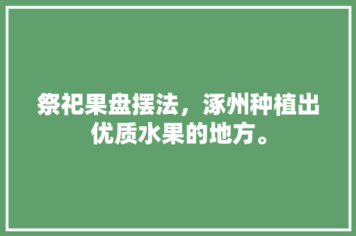 祭祀果盘摆法，涿州种植出优质水果的地方。