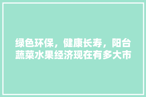 绿色环保，健康长寿，阳台蔬菜水果经济现在有多大市场份额，阳台种植水果 蔬菜图片大全。