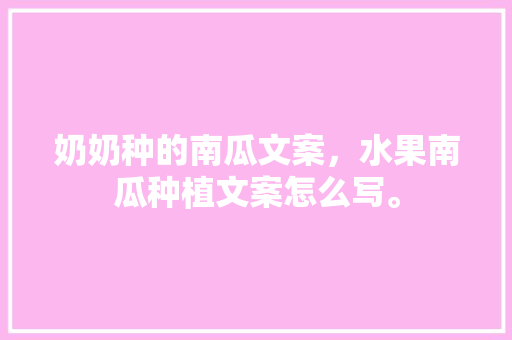 奶奶种的南瓜文案，水果南瓜种植文案怎么写。