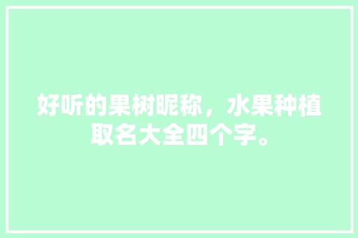 好听的果树昵称，水果种植取名大全四个字。