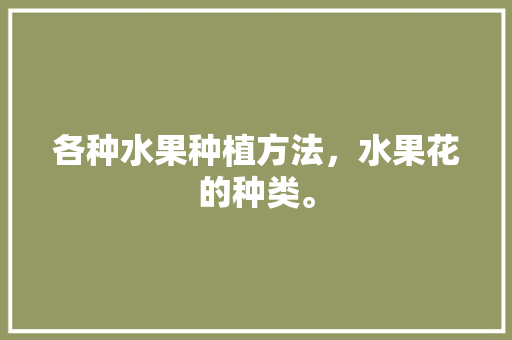 各种水果种植方法，水果花的种类。