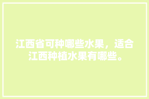 江西省可种哪些水果，适合江西种植水果有哪些。