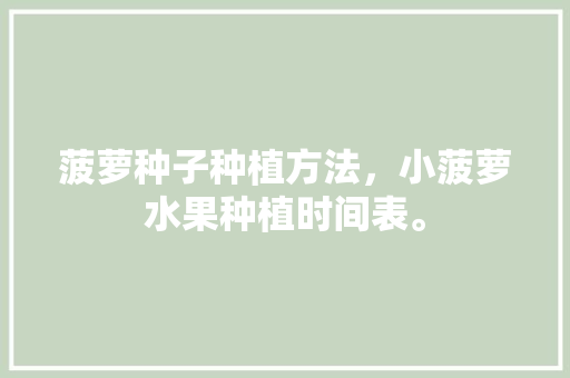 菠萝种子种植方法，小菠萝水果种植时间表。