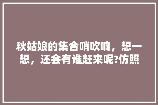 秋姑娘的集合哨吹响，想一想，还会有谁赶来呢?仿照短文，写一写吧，秋姑娘水果种植视频教程。 家禽养殖