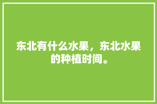 东北有什么水果，东北水果的种植时间。 畜牧养殖