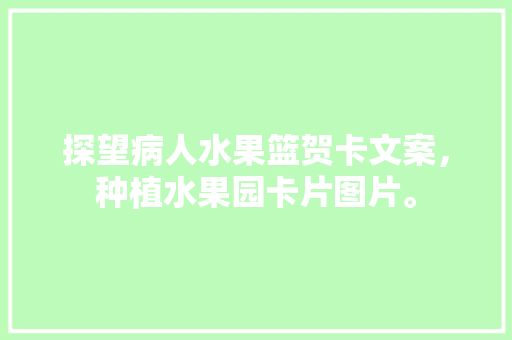 探望病人水果篮贺卡文案，种植水果园卡片图片。