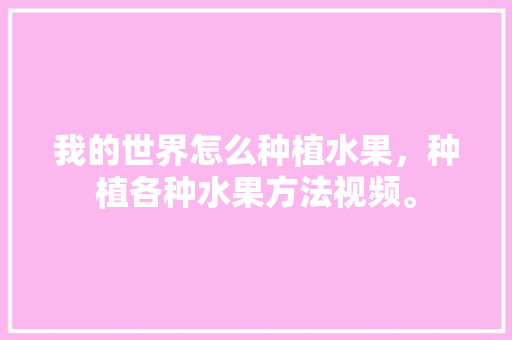 我的世界怎么种植水果，种植各种水果方法视频。