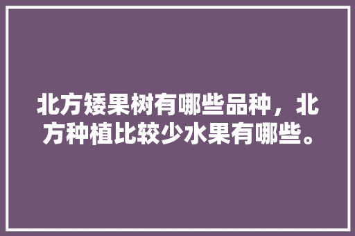 北方矮果树有哪些品种，北方种植比较少水果有哪些。