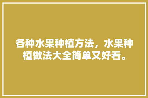 各种水果种植方法，水果种植做法大全简单又好看。