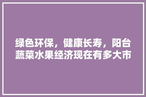 绿色环保，健康长寿，阳台蔬菜水果经济现在有多大市场份额，阳台种植 水果蔬菜图片大全。 家禽养殖