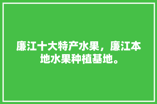 廉江十大特产水果，廉江本地水果种植基地。 家禽养殖