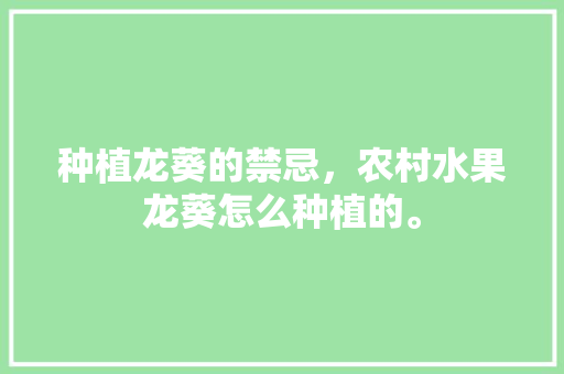 种植龙葵的禁忌，农村水果龙葵怎么种植的。 畜牧养殖