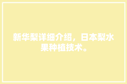 新华梨详细介绍，日本梨水果种植技术。 畜牧养殖