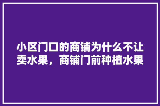 小区门口的商铺为什么不让卖水果，商铺门前种植水果树好吗。 畜牧养殖