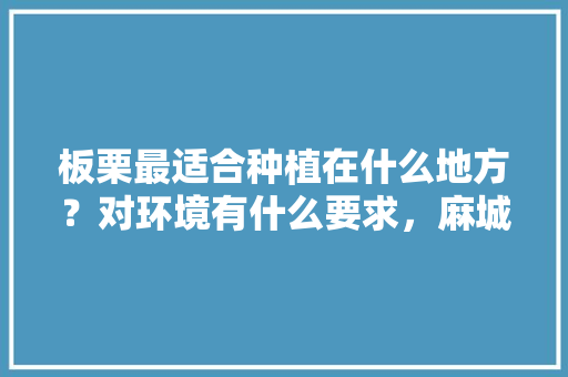 板栗最适合种植在什么地方？对环境有什么要求，麻城水果种植面积。 畜牧养殖