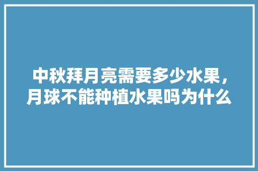 中秋拜月亮需要多少水果，月球不能种植水果吗为什么。 畜牧养殖