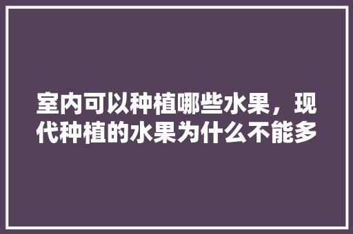 室内可以种植哪些水果，现代种植的水果为什么不能多吃。 畜牧养殖