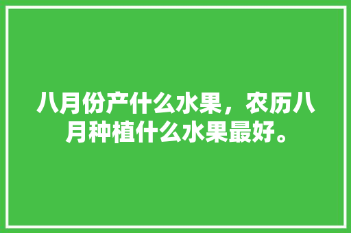 八月份产什么水果，农历八月种植什么水果最好。 家禽养殖