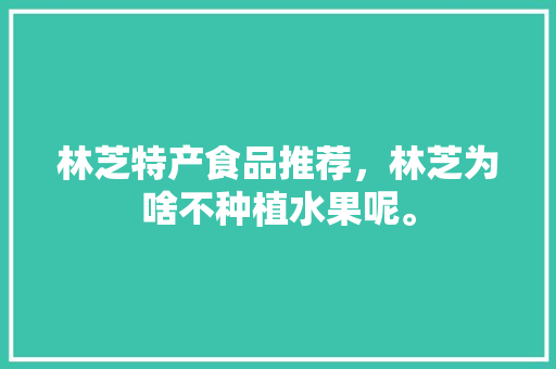 林芝特产食品推荐，林芝为啥不种植水果呢。 林芝特产食品推荐，林芝为啥不种植水果呢。 家禽养殖