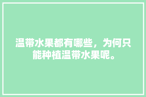 温带水果都有哪些，为何只能种植温带水果呢。 温带水果都有哪些，为何只能种植温带水果呢。 土壤施肥