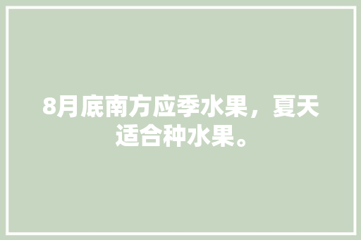 8月底南方应季水果，夏天适合种水果。 8月底南方应季水果，夏天适合种水果。 畜牧养殖