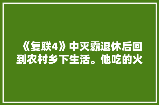 《复联4》中灭霸退休后回到农村乡下生活。他吃的火参果是一种什么样的水果，好吃吗，灭霸种的什么。 《复联4》中灭霸退休后回到农村乡下生活。他吃的火参果是一种什么样的水果，好吃吗，灭霸种的什么。 畜牧养殖