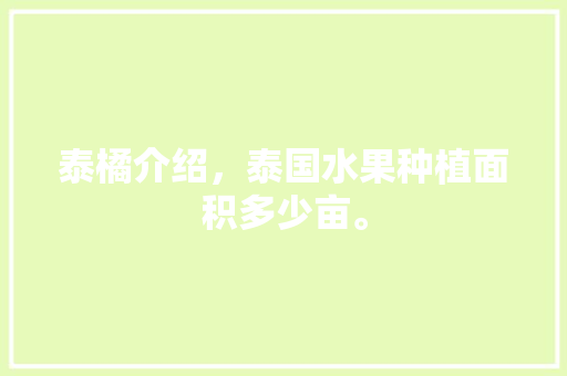 泰橘介绍，泰国水果种植面积多少亩。 泰橘介绍，泰国水果种植面积多少亩。 畜牧养殖