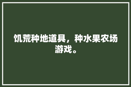 饥荒种地道具，种水果农场游戏。 饥荒种地道具，种水果农场游戏。 水果种植