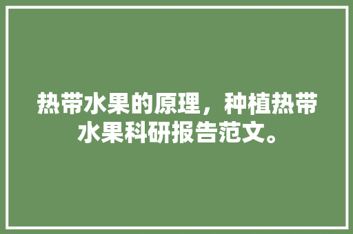 热带水果的原理，种植热带水果科研报告范文。 热带水果的原理，种植热带水果科研报告范文。 畜牧养殖