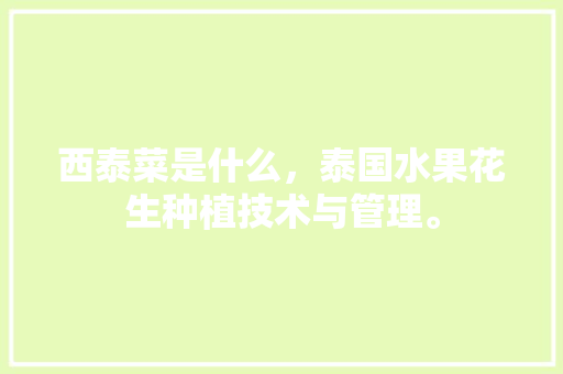 西泰菜是什么，泰国水果花生种植技术与管理。 西泰菜是什么，泰国水果花生种植技术与管理。 畜牧养殖