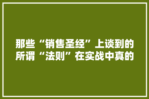 那些“销售圣经”上谈到的所谓“法则”在实战中真的那么有用吗，种植水果辣椒套路有哪些。 那些“销售圣经”上谈到的所谓“法则”在实战中真的那么有用吗，种植水果辣椒套路有哪些。 家禽养殖