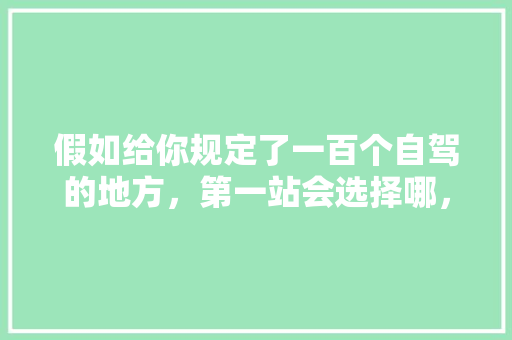 假如给你规定了一百个自驾的地方，第一站会选择哪，狮泉河镇水果种植基地在哪里。 假如给你规定了一百个自驾的地方，第一站会选择哪，狮泉河镇水果种植基地在哪里。 家禽养殖